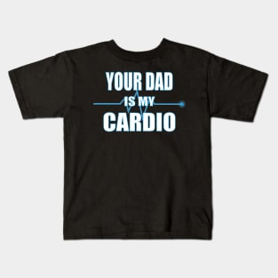 Your Dad is My Cardio Gift Kids T-Shirt